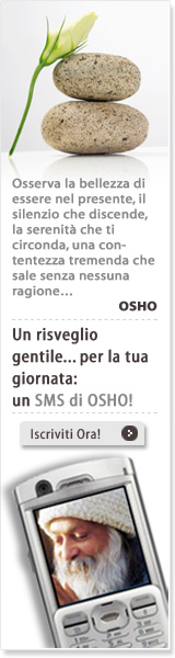Osserva la bellezza di essere nel presente, il silenzio che discende, la serenità che ti circonda, una contentezza tremenda che sale senza nessuna ragione… OSHO - Un risveglio gentile... per la tua giornata: un SMS di OSHO! - Iscriviti Ora