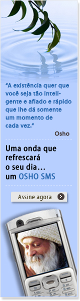 A existência quer que você seja tão inteligente e afiado e rápido que lhe dá somente um momento de cada vez.Osho -Uma onda que refrescará o seu dia… um OSHO SMS -Assine agora