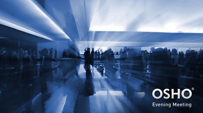 OSHO Evening Meeting OSHO Evening Meeting